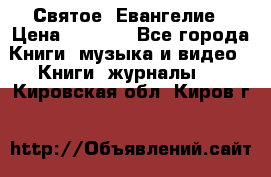 Святое  Евангелие › Цена ­ 1 000 - Все города Книги, музыка и видео » Книги, журналы   . Кировская обл.,Киров г.